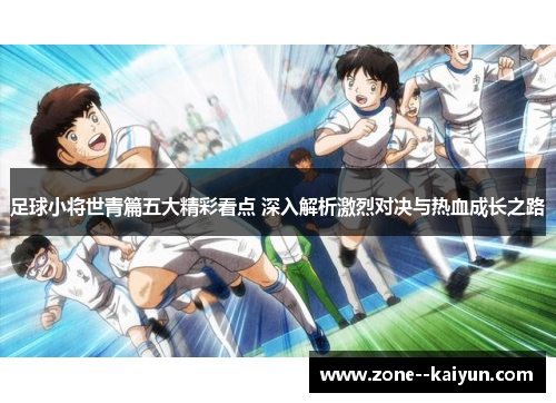 足球小将世青篇五大精彩看点 深入解析激烈对决与热血成长之路