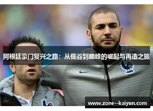 阿根廷豪门复兴之路：从低谷到巅峰的崛起与再造之旅