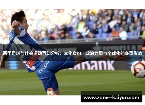 西甲足球与社会运动互动分析:文化身份、政治力量与全球化的多重影响 西甲足球与社会运动互动分析:文化身份、政治力量与全球化的多重影响