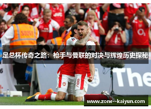 足总杯传奇之路：枪手与曼联的对决与辉煌历史探秘