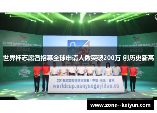 世界杯志愿者招募全球申请人数突破200万 创历史新高 世界杯志愿者招募全球申请人数突破200万 创历史新高