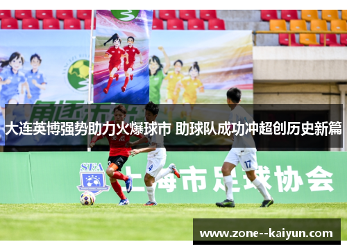 大连英博强势助力火爆球市 助球队成功冲超创历史新篇 大连英博强势助力火爆球市 助球队成功冲超创历史新篇